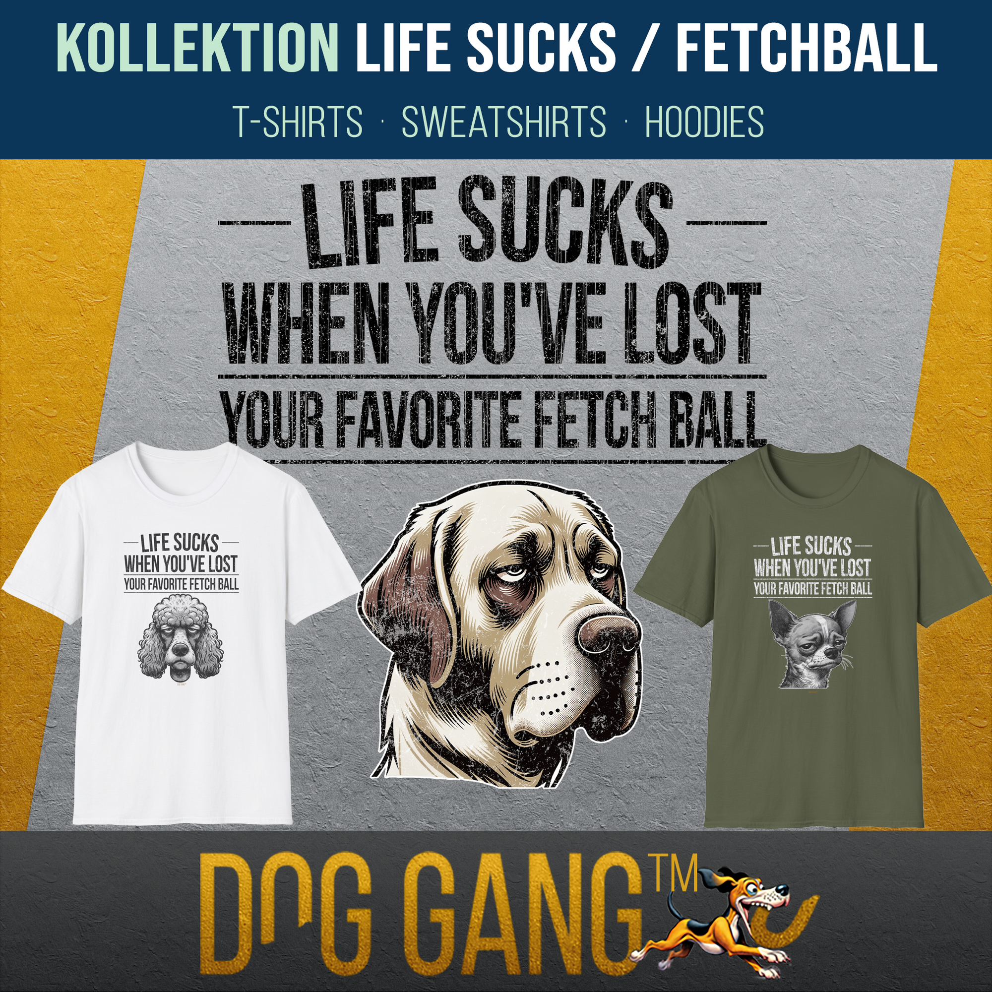 Werbebild für die Kollektion "LIFE SUCKS WHEN YOU'VE LOST YOUR FAVORITE FETCHBALL" von Dog Gang, zeigt den Spruch und ein lustig gezeichnetes Bild eines entäuschten Labrador Retriever Hundes.  Links und rechts zwei weitere T-Shirts derselben Kollektion.