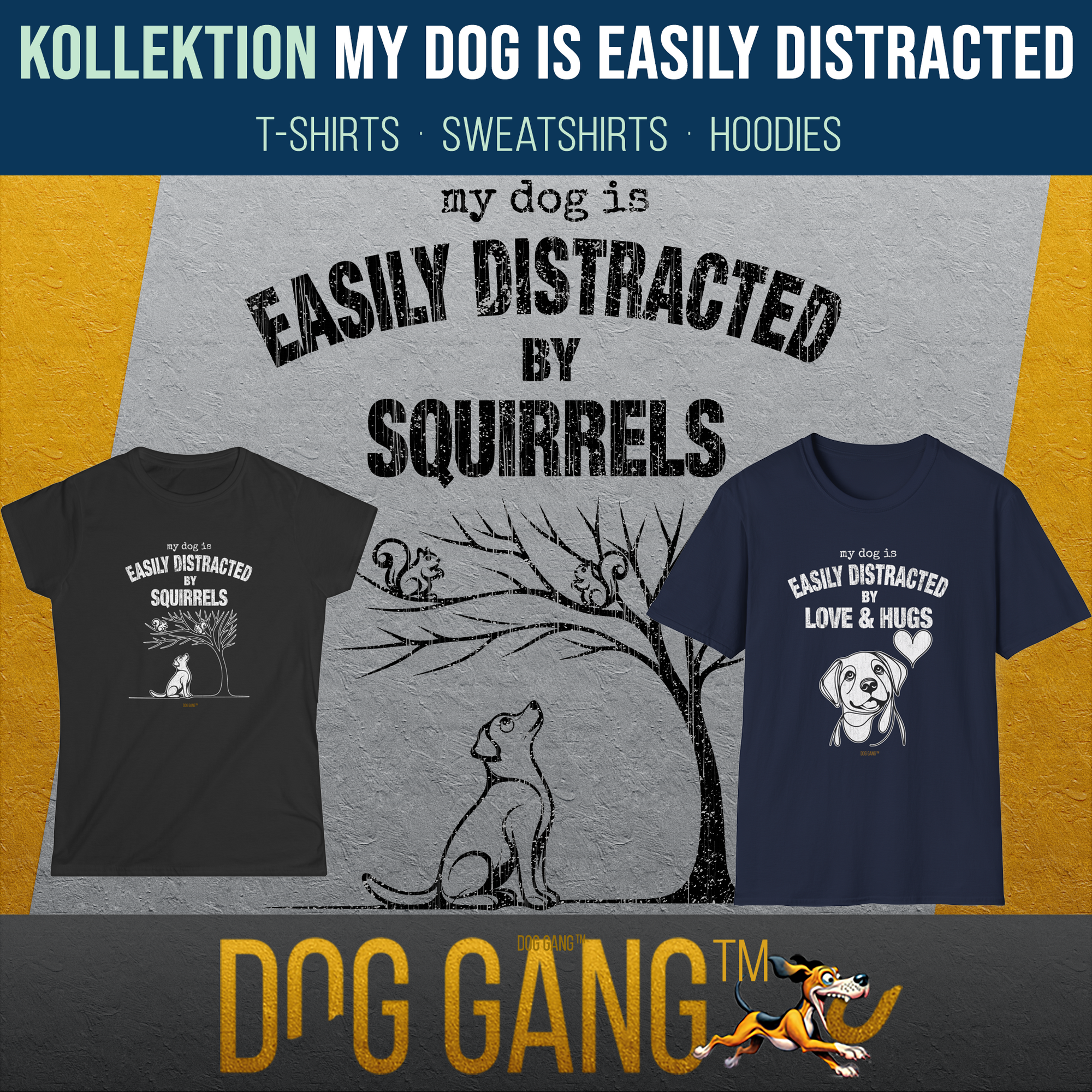 Grafik aus der Kollektion „MY DOG IS EASILY DISTRACTED BY“ mit einem lustigen Hund, der vor einem Baum sitzt und nach oben blickt. Text darüber wie Kollektionstitel, aber mit Zusatz "Squirrels". Unten zwei weitere T-Shirts aus der Kollektion von Dog Gang.