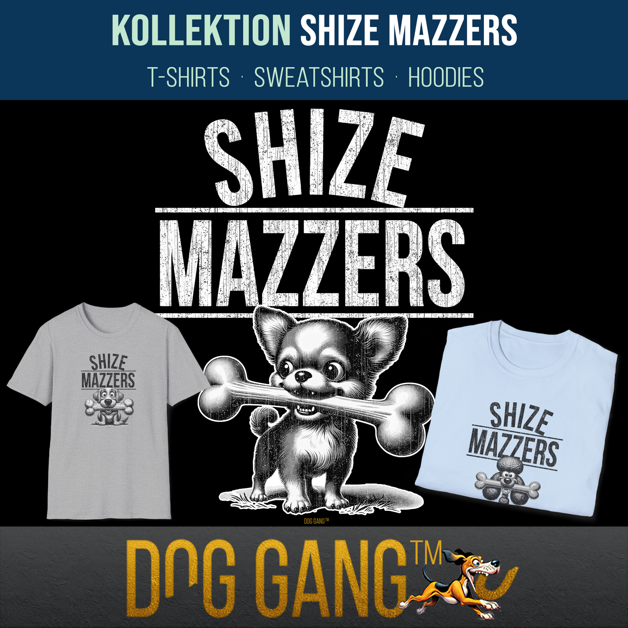 KOLLEKTION "SHIZE MAZZERS" Grafik eines t-Shirt Sujets mit lustig gezeichnetem Chihuahua mit übergrossem Hundeknochen im Maul. Darüber Text SHIZE MAZZERS. Links und rechts zwei T-Shirts aus der Kollektion. Unten Logo Dog Gang.