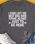 Charcoal semi-fitted Womens T-Shirt made from ringspun cotton, featuring I Even Left the Best Dog Ever Home Alone Just to Be Here. A funny dog shirt. Designed by Dog Gang.