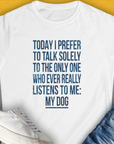 The Only One Who Ever Really Listens To Me, Women's T-Shirt-White. For dog lovers and dog owners. Design by Dog Gang