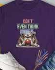 Funny bulldog design with Dont Even Think About It..., Volume 5 text creates a bold dog-themed look. Designed by Dog Gang.