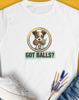 Got Balls? Volume 5, Women's T-Shirt-White. For dog lovers and dog owners. Design by Dog Gang