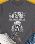 Life Sucks When You've Lost Your Favorite Fetch Ball, Volume 7, Women's T-Shirt-Charcoal. A dog-themed Design from Dog Gang