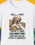 Go Fetch It Yourself Series, Volume 1, Unisex T-Shirt-funny and stylish. A perfect gift for dog lovers. Shirtdesign by Dog Gang