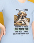 Go Fetch It Yourself Series, Volume 1, Unisex T-Shirt-funny dog lover Shirtdesign by Dog Gang