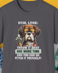 Go Fetch It Yourself Series, Volume 2, Unisex T-Shirt-Charcoal-funny dog lover Shirtdesign by Dog Gang