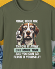 Go Fetch It Yourself Series, Volume 3, Unisex T-Shirt-Military Green-funny dog lover Shirtdesign by Dog Gang