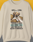 Go Fetch It Yourself Series, Volume 1, Unisex Sweatshirt- another funny dog lover Shirtdesign made by Dog Gang