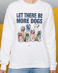 Let There Be More Dogs, Unisex Sweatshirt- funny dog-themed Shirt. Design by Dog Gang