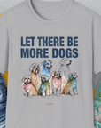 Let There Be More Dogs, Unisex T-Shirt-funny and stylish. A perfect gift for dog lovers. Shirtdesign by Dog Gang