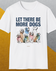 Let There Be More Dogs, Unisex T-Shirt funny dog print, Design by Dog Gang