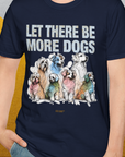 Let There Be More Dogs, Unisex T-Shirt-funny dog lover Shirtdesign by Dog Gang