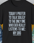 The Only One Who Ever Really Listens To Me, Unisex T-Shirt-Black-funny dog lover Shirtdesign by Dog Gang