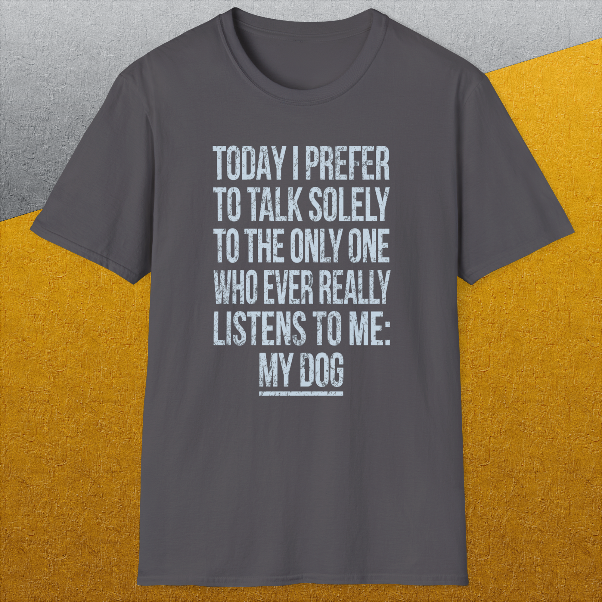The Only One Who Ever Really Listens To Me, Unisex T-Shirt funny dog print, Design by Dog Gang