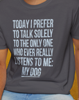 The Only One Who Ever Really Listens To Me, Unisex T-Shirt-funny dog lover Design by Dog Gang