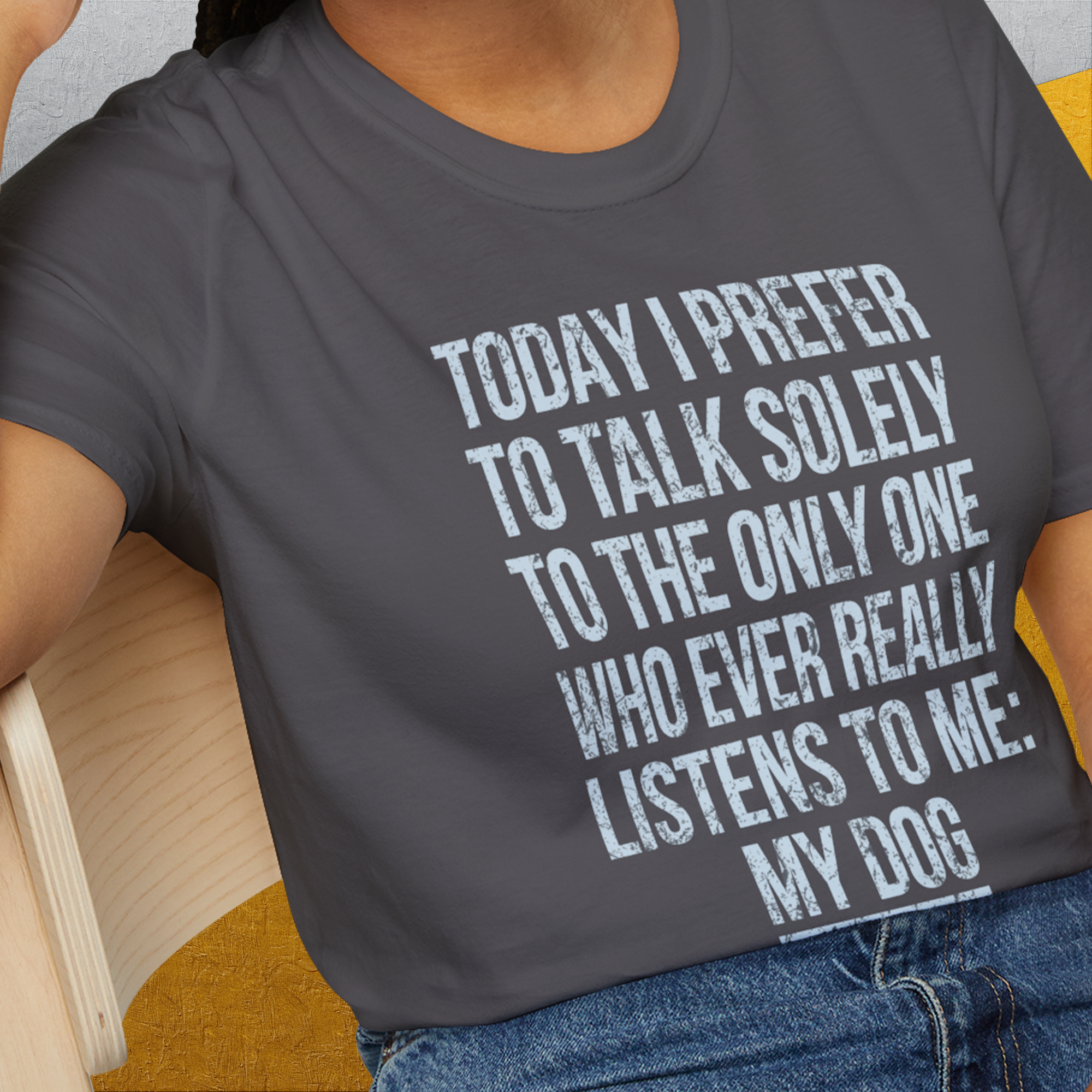 The Only One Who Ever Really Listens To Me, Unisex T-Shirt- funny dog-themed Shirt. Design by Dog Gang
