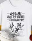 Who Cares About The Weather When You're In Good Company, Volume 1, Unisex T-Shirt-funny and stylish. A perfect gift for dog lovers. Shirtdesign by Dog Gang