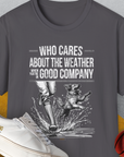Who Cares About The Weather When You're In Good Company, Volume 1, Unisex T-Shirt-Charcoal-funny dog lover Shirtdesign by Dog Gang