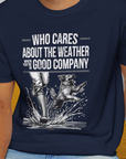 Who Cares About The Weather When You're In Good Company, Volume 1, Unisex T-Shirt-funny dog lover Design by Dog Gang