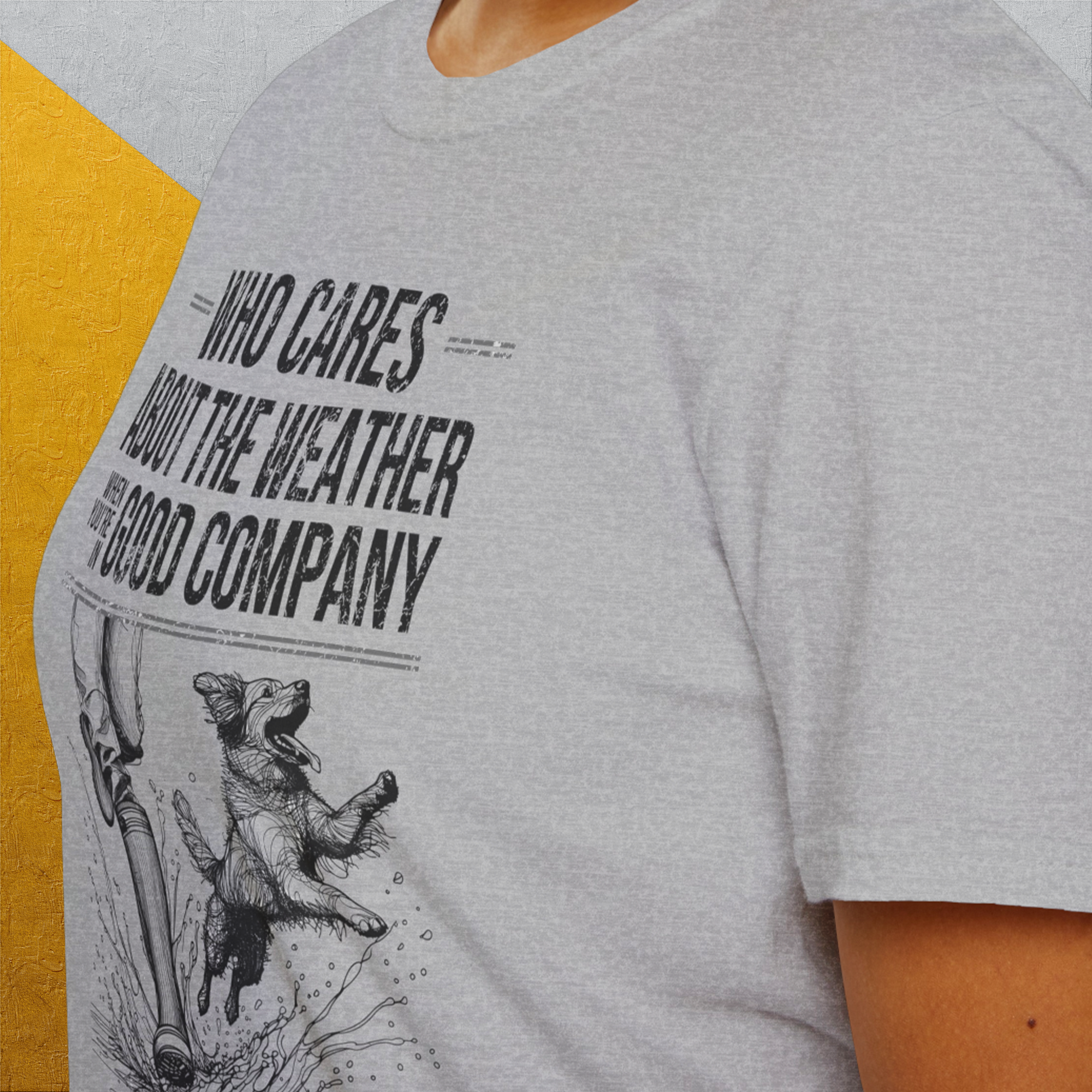 Who Cares About The Weather When You're In Good Company, Volume 1, Unisex T-Shirt-funny dog lover Shirtdesign by Dog Gang