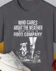 Who Cares About The Weather When You're In Good Company, Volume 2, Unisex T-Shirt- another funny dog lover Shirtdesign made by Dog Gang