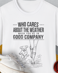 Who Cares About The Weather When You're In Good Company, Volume 2, Unisex T-Shirt-funny and stylish. A perfect gift for dog lovers. Shirtdesign by Dog Gang