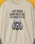 Life Sucks When You've Lost Your Favorite Fetch Ball, Volume 7, Unisex Sweatshirt-funny and stylish. A perfect gift for dog lovers. Shirtdesign by Dog Gang