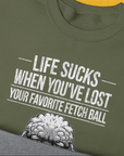 Life Sucks When You've Lost Your Favorite Fetch Ball, Volume 7, Unisex Sweatshirt-humorous dog lover / dog owner Design by Dog Gang
