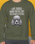 Life Sucks When You've Lost Your Favorite Fetch Ball, Volume 7, Unisex Sweatshirt-funny dog lover Design by Dog Gang