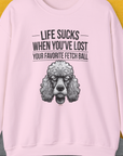 Life Sucks When You've Lost Your Favorite Fetch Ball, Volume 7, Unisex Sweatshirt- another funny dog lover Shirtdesign made by Dog Gang