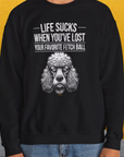 Life Sucks When You've Lost Your Favorite Fetch Ball, Volume 7, Unisex Sweatshirt-funny dog lover Shirtdesign by Dog Gang
