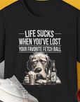 Life Sucks When You've Lost Your Favorite Fetch Ball, Volume 5, Unisex T-Shirt-funny and stylish. A perfect gift for dog lovers. Shirtdesign by Dog Gang