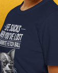Life Sucks When You've Lost Your Favorite Fetch Ball, Volume 6, Unisex T-Shirt-funny dog lover Shirtdesign by Dog Gang