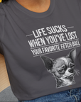Life Sucks When You've Lost Your Favorite Fetch Ball, Volume 6, Unisex T-Shirt- funny dog-themed Shirt. Design by Dog Gang