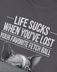 Life Sucks When You've Lost Your Favorite Fetch Ball, Volume 6, Unisex T-Shirt-humorous dog lover / dog owner Design by Dog Gang