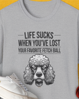 Life Sucks When You've Lost Your Favorite Fetch Ball, Volume 7, Unisex T-Shirt- another funny dog lover Shirtdesign made by Dog Gang