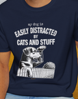 My Dog Is Easily Distracted By - Volume 2: Cats And Stuff, Unisex T-Shirt-. For dog lovers and dog owners. Design by Dog Gang