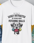 My Dog Is Easily Distracted By - Volume 4: Other Dogs Fetching Balls, Unisex T-Shirt-White. A perfect gift for dog lovers and dog owners. Design by Dog Gang
