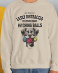 My Dog Is Easily Distracted By - Volume 4: Other Dogs Fetching Balls, Unisex Sweatshirt-, Design by Dog Gang