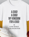 My Kingdom For A Dog - Me Playing Richard III. by Shakespeare, Unisex T-Shirt-funny and stylish. A perfect gift for dog lovers. Shirtdesign by Dog Gang