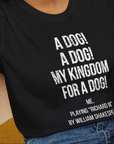 My Kingdom For A Dog - Me Playing Richard III. by Shakespeare, Unisex T-Shirt- funny dog-themed Shirt. Design by Dog Gang