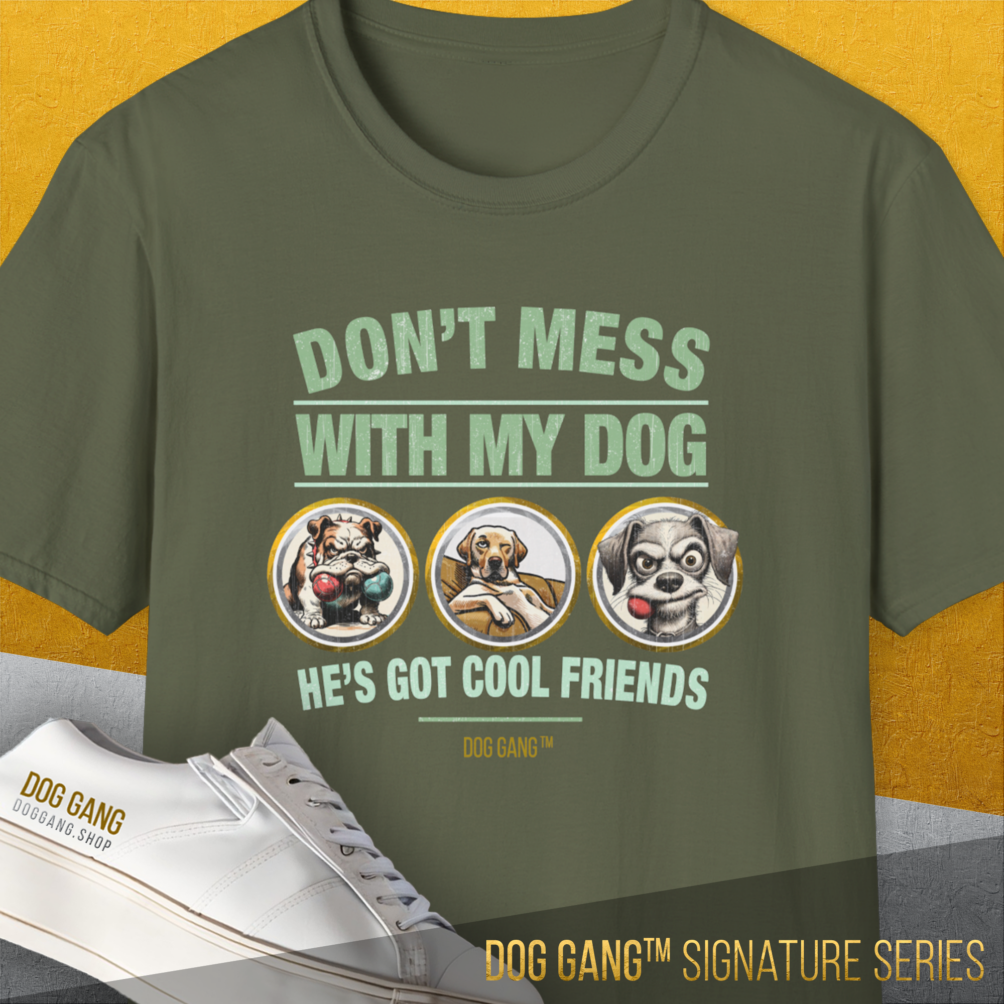 A Military Green unisex tee from the Dog Gang™ Signature Series, Volume 1, with “DON’T MESS WITH MY DOG HE’S GOT COOL FRIENDS” above three dog illustrations. Made from premium Baumwolle for a soft feel.