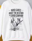 Who Cares About The Weather When You're In Good Company, Volume 1, Unisex Sweatshirt-S-funny dog lover Shirtdesign by Dog Gang