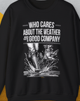 Who Cares About The Weather When You're In Good Company, Volume 1, Unisex Sweatshirt-S-funny dog lover Shirtdesign by Dog Gang