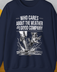 Who Cares About The Weather When You're In Good Company, Volume 1, Unisex Sweatshirt-funny dog lover Design by Dog Gang