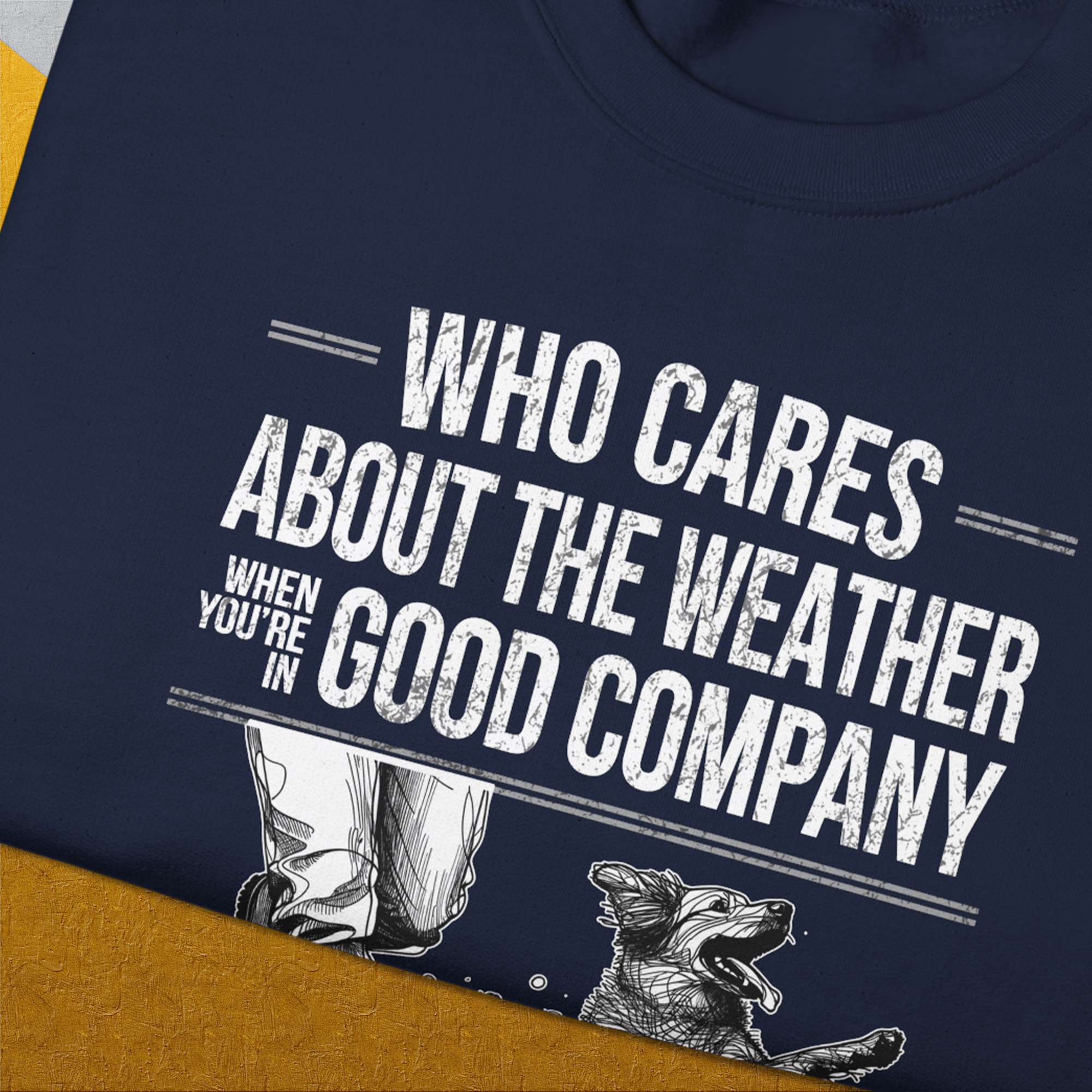 Who Cares About The Weather When You're In Good Company, Volume 1, Unisex Sweatshirt-funny and stylish. A perfect gift for dog lovers. Shirtdesign by Dog Gang
