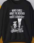 Who Cares About The Weather When You're In Good Company, Volume 2, Unisex Sweatshirt-S-funny dog lover Shirtdesign by Dog Gang