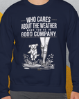 Who Cares About The Weather When You're In Good Company, Volume 2, Unisex Sweatshirt-funny dog lover Design by Dog Gang