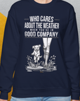 Who Cares About The Weather When You're In Good Company, Volume 2, Unisex Sweatshirt- funny dog-themed Shirt. Design by Dog Gang